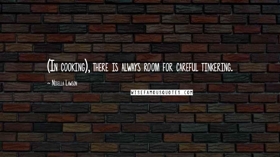 Nigella Lawson Quotes: (In cooking), there is always room for careful tinkering.