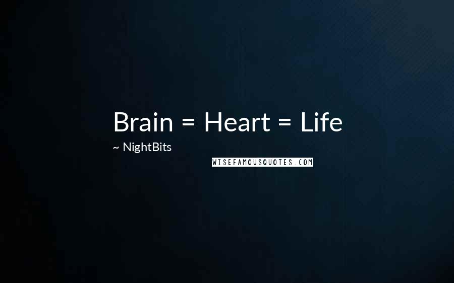 NightBits Quotes: Brain = Heart = Life