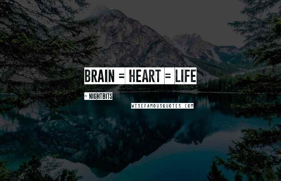 NightBits Quotes: Brain = Heart = Life