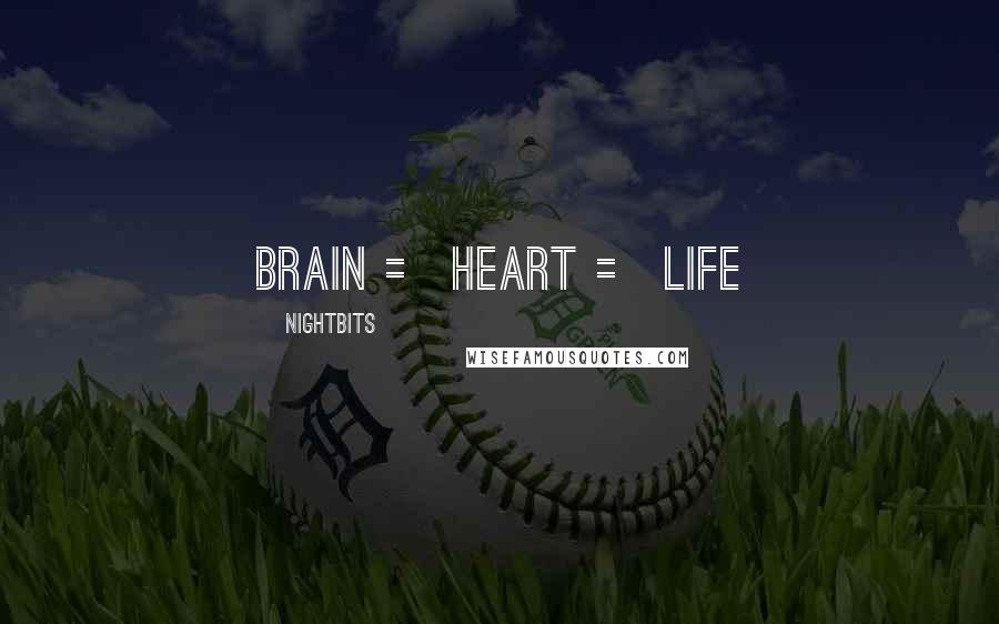 NightBits Quotes: Brain = Heart = Life