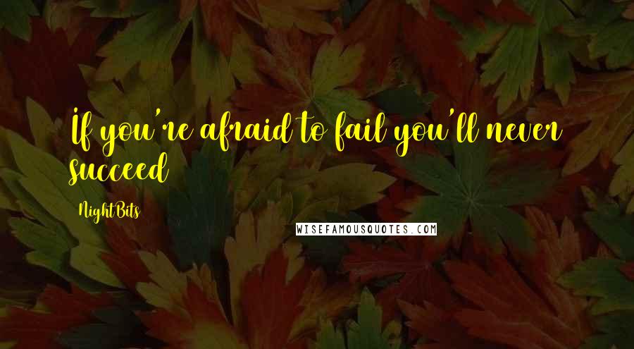 NightBits Quotes: If you're afraid to fail you'll never succeed