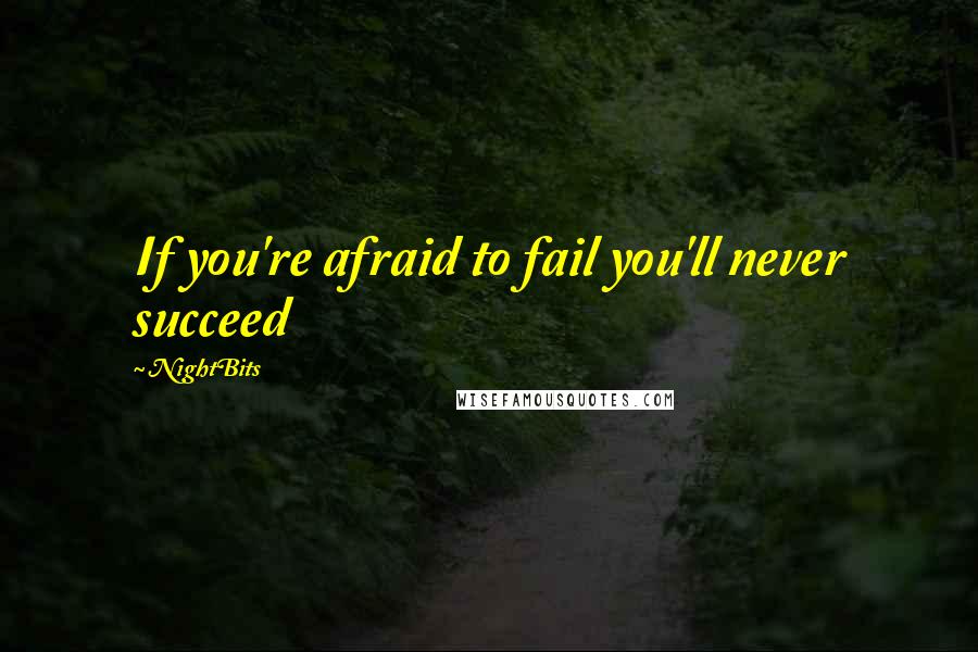NightBits Quotes: If you're afraid to fail you'll never succeed