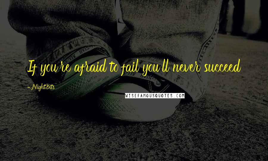 NightBits Quotes: If you're afraid to fail you'll never succeed