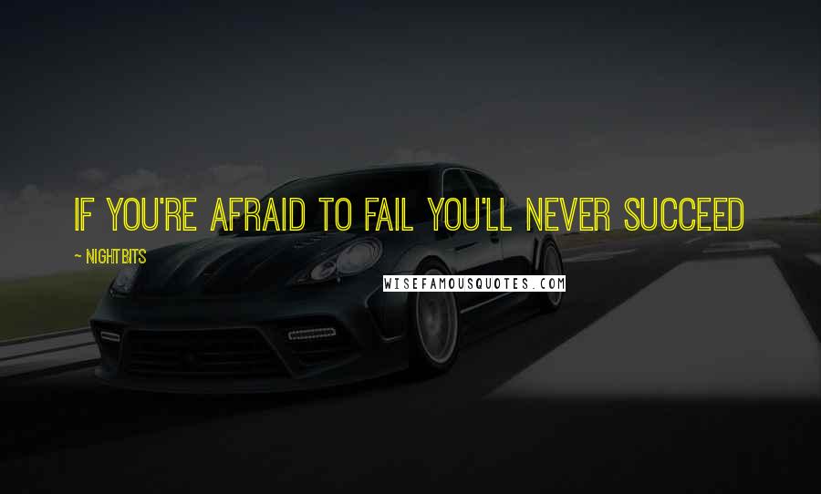 NightBits Quotes: If you're afraid to fail you'll never succeed