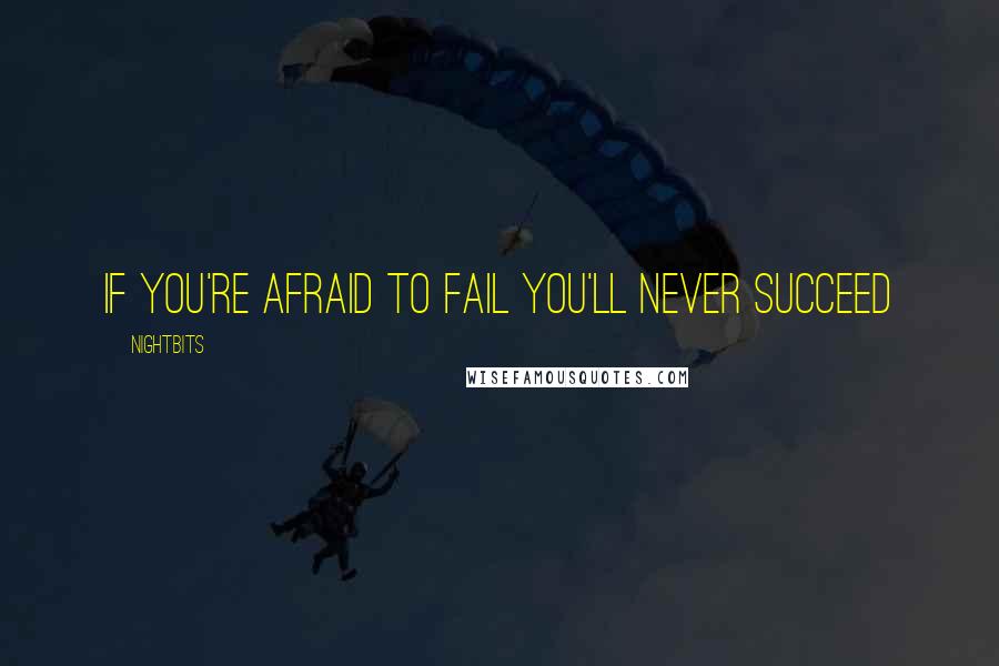 NightBits Quotes: If you're afraid to fail you'll never succeed