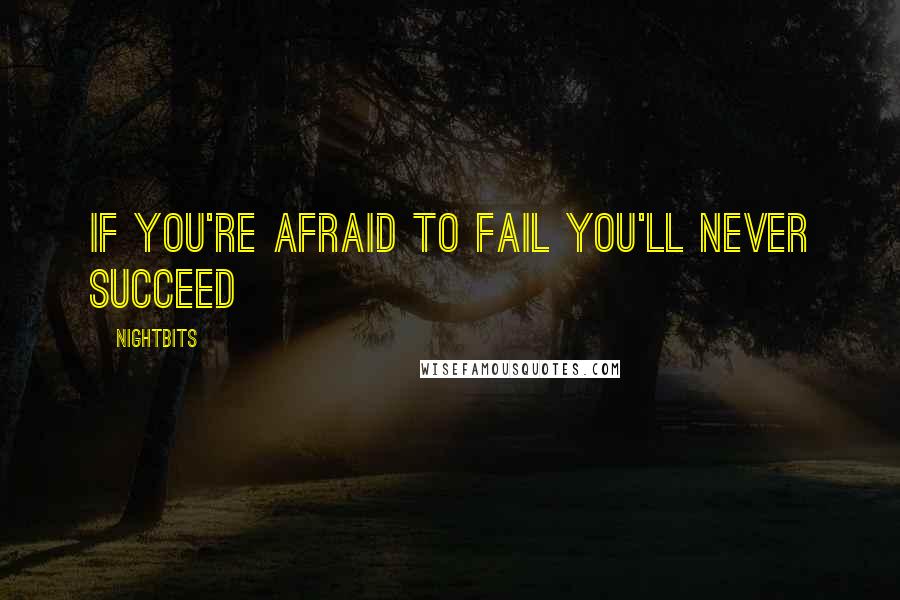 NightBits Quotes: If you're afraid to fail you'll never succeed