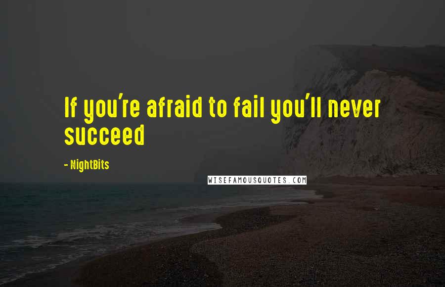 NightBits Quotes: If you're afraid to fail you'll never succeed