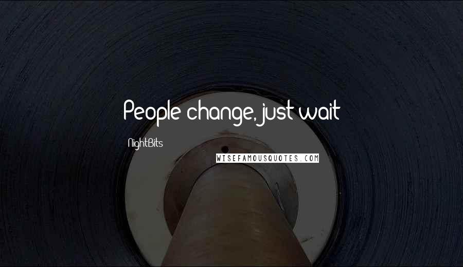 NightBits Quotes: People change, just wait