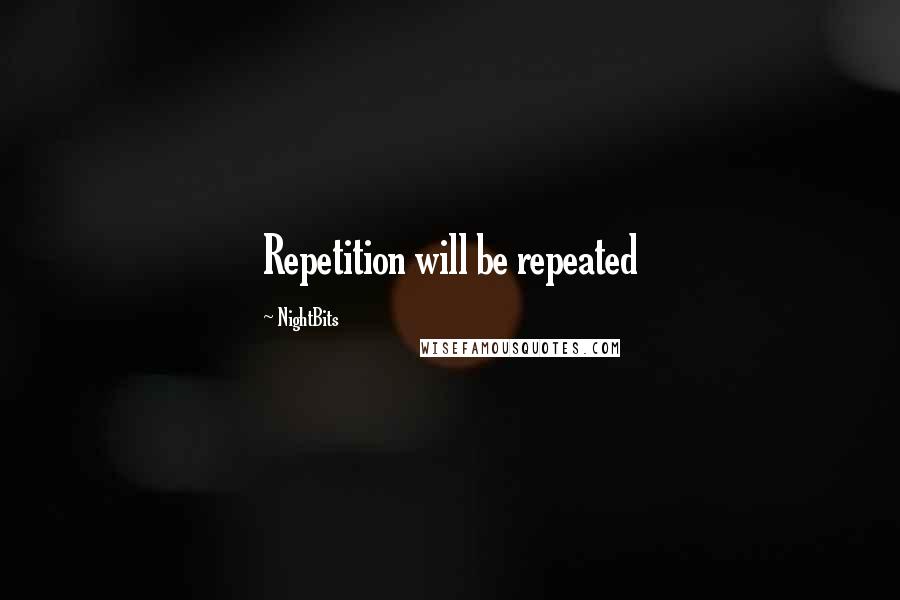 NightBits Quotes: Repetition will be repeated