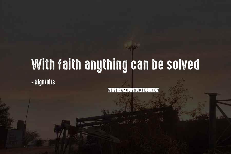 NightBits Quotes: With faith anything can be solved