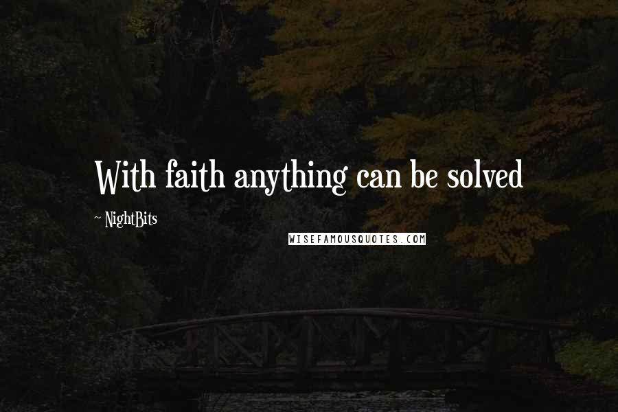 NightBits Quotes: With faith anything can be solved