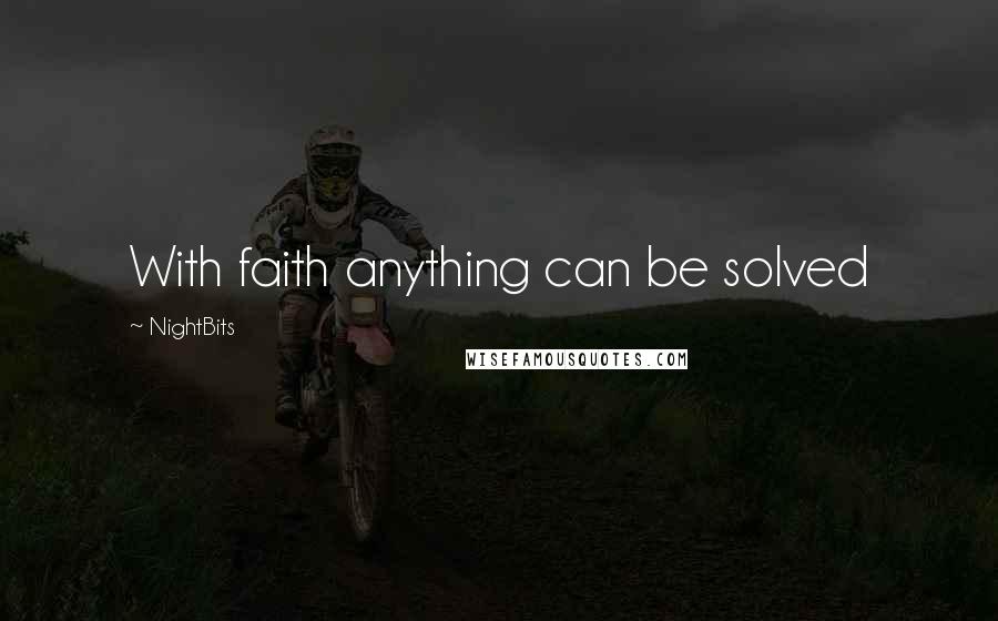 NightBits Quotes: With faith anything can be solved