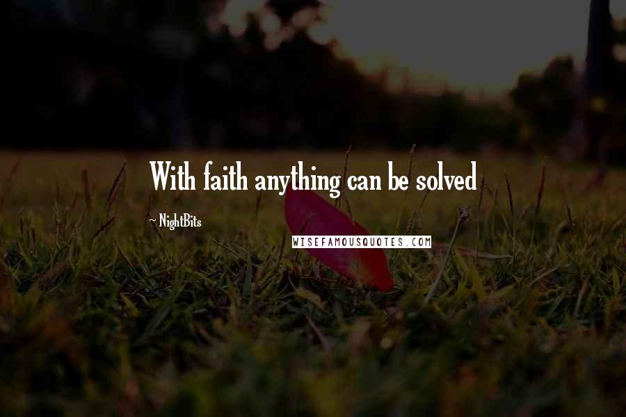 NightBits Quotes: With faith anything can be solved