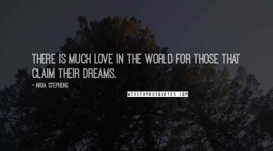 Nigia Stephens Quotes: There is much love in the world for those that claim their dreams.