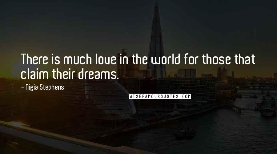 Nigia Stephens Quotes: There is much love in the world for those that claim their dreams.