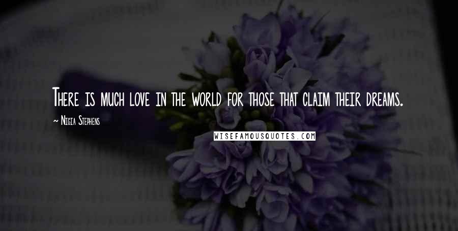 Nigia Stephens Quotes: There is much love in the world for those that claim their dreams.
