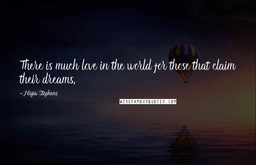 Nigia Stephens Quotes: There is much love in the world for those that claim their dreams.