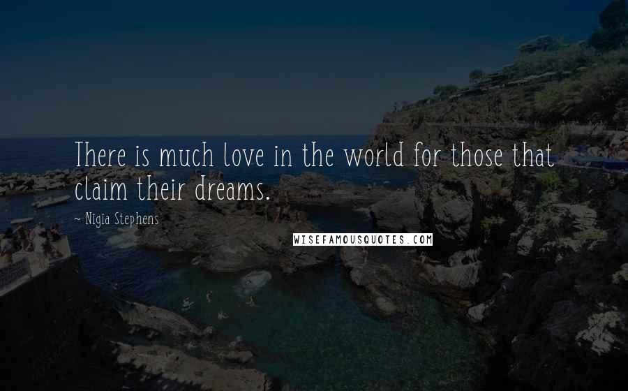 Nigia Stephens Quotes: There is much love in the world for those that claim their dreams.