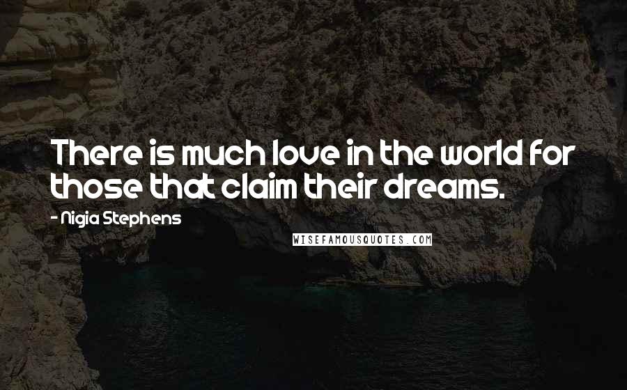 Nigia Stephens Quotes: There is much love in the world for those that claim their dreams.