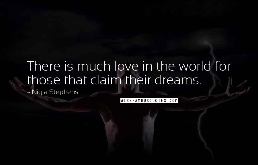 Nigia Stephens Quotes: There is much love in the world for those that claim their dreams.