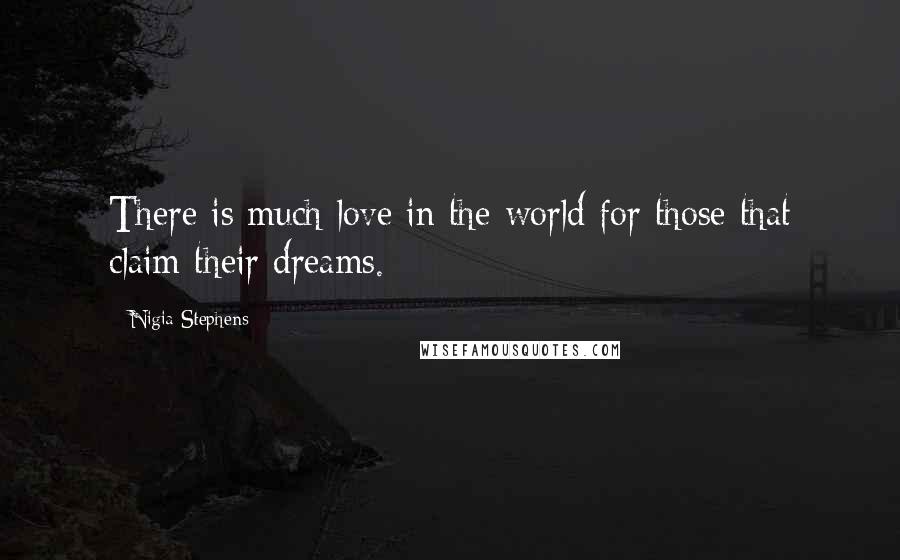 Nigia Stephens Quotes: There is much love in the world for those that claim their dreams.