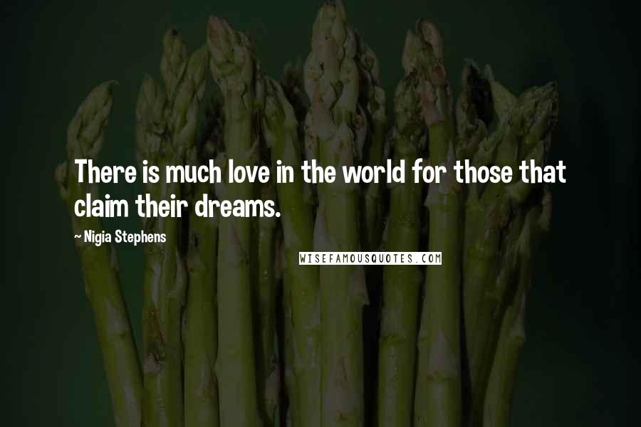 Nigia Stephens Quotes: There is much love in the world for those that claim their dreams.