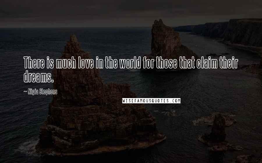 Nigia Stephens Quotes: There is much love in the world for those that claim their dreams.