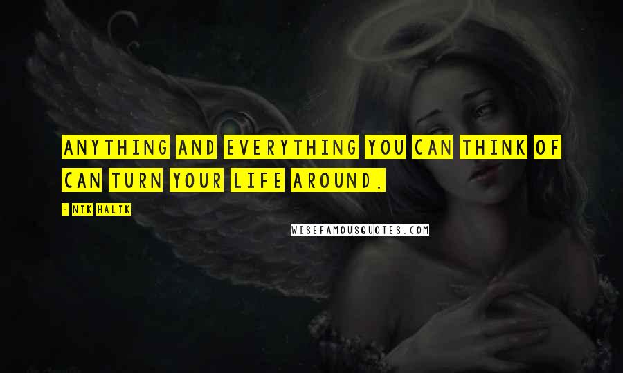 Nik Halik Quotes: Anything and everything you can think of can turn your life around.