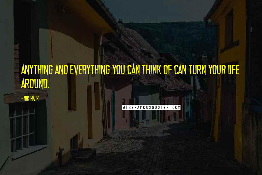 Nik Halik Quotes: Anything and everything you can think of can turn your life around.