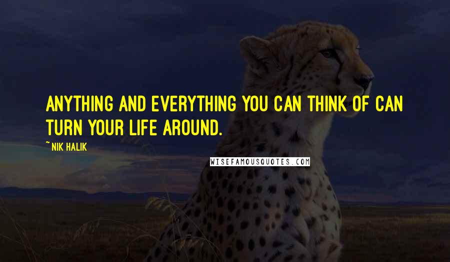 Nik Halik Quotes: Anything and everything you can think of can turn your life around.