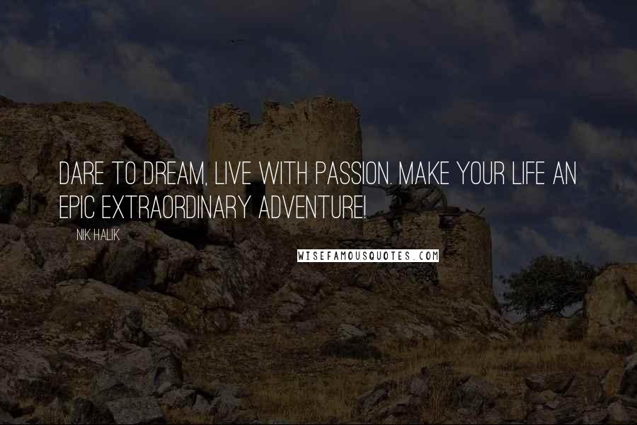 Nik Halik Quotes: Dare to dream, live with passion. Make your life an epic extraordinary adventure!