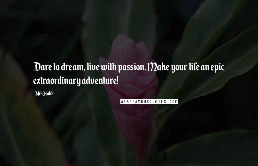 Nik Halik Quotes: Dare to dream, live with passion. Make your life an epic extraordinary adventure!