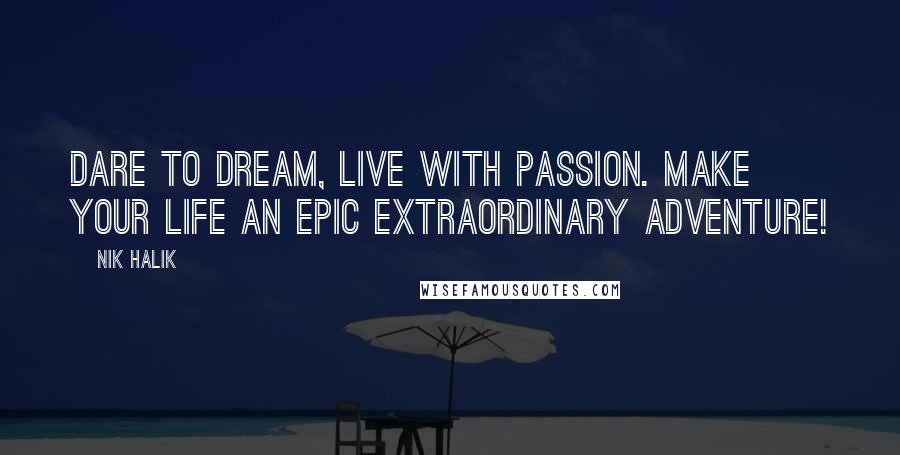 Nik Halik Quotes: Dare to dream, live with passion. Make your life an epic extraordinary adventure!