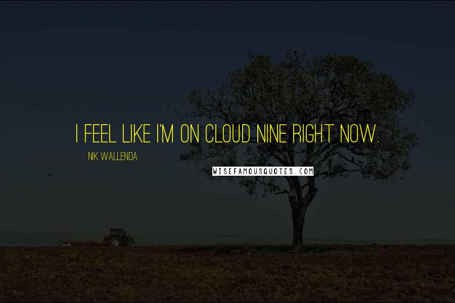 Nik Wallenda Quotes: I feel like I'm on cloud nine right now.