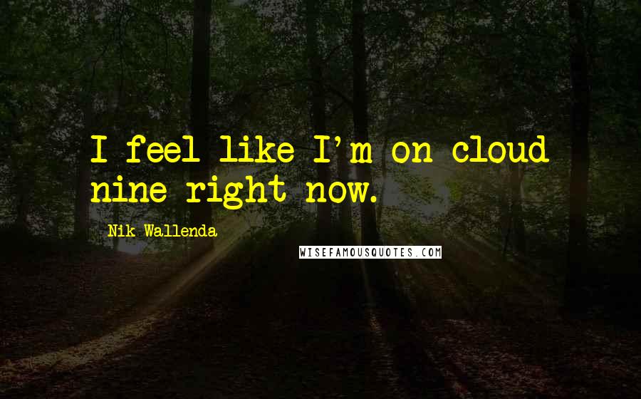 Nik Wallenda Quotes: I feel like I'm on cloud nine right now.