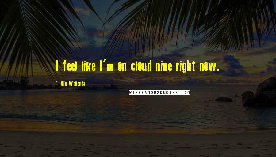 Nik Wallenda Quotes: I feel like I'm on cloud nine right now.