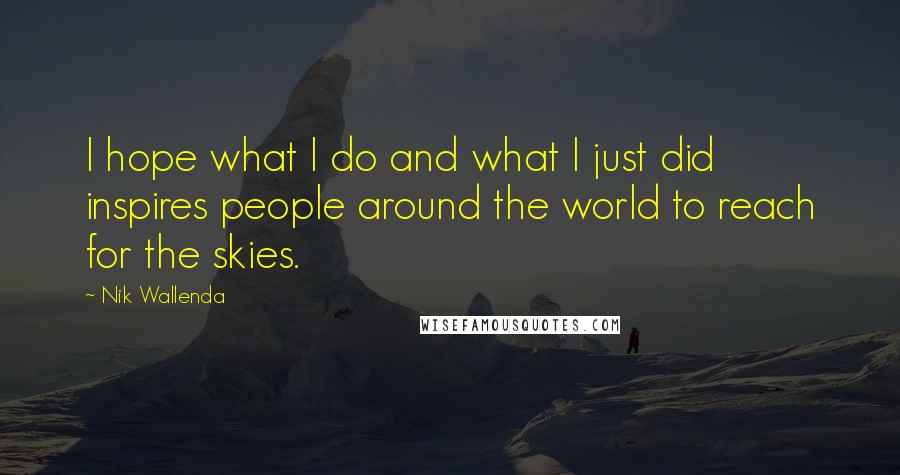 Nik Wallenda Quotes: I hope what I do and what I just did inspires people around the world to reach for the skies.