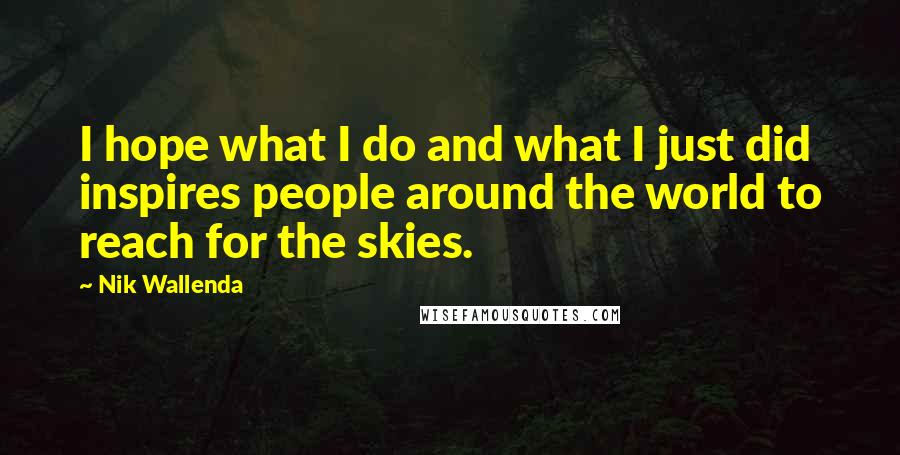 Nik Wallenda Quotes: I hope what I do and what I just did inspires people around the world to reach for the skies.