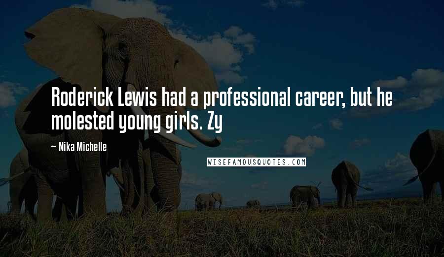 Nika Michelle Quotes: Roderick Lewis had a professional career, but he molested young girls. Zy