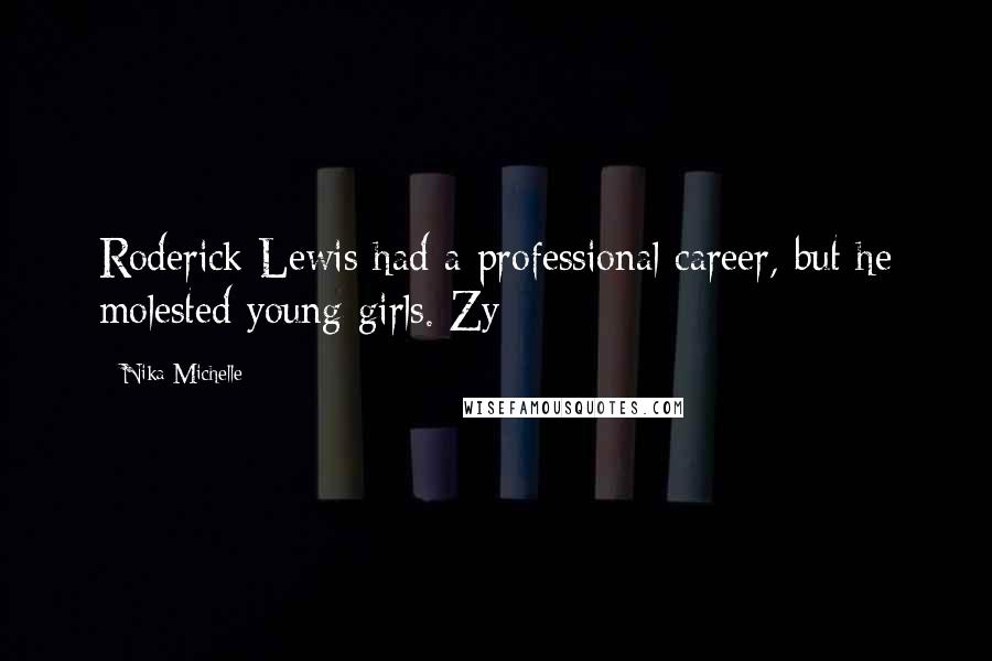 Nika Michelle Quotes: Roderick Lewis had a professional career, but he molested young girls. Zy