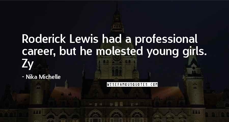 Nika Michelle Quotes: Roderick Lewis had a professional career, but he molested young girls. Zy