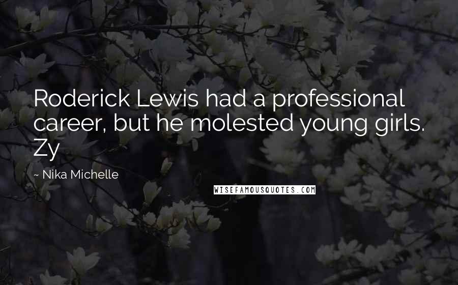 Nika Michelle Quotes: Roderick Lewis had a professional career, but he molested young girls. Zy