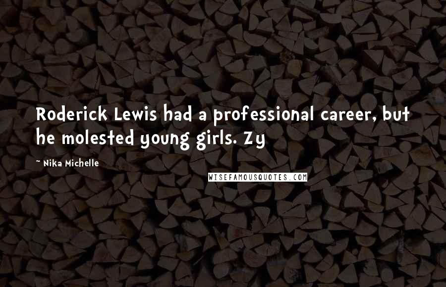 Nika Michelle Quotes: Roderick Lewis had a professional career, but he molested young girls. Zy