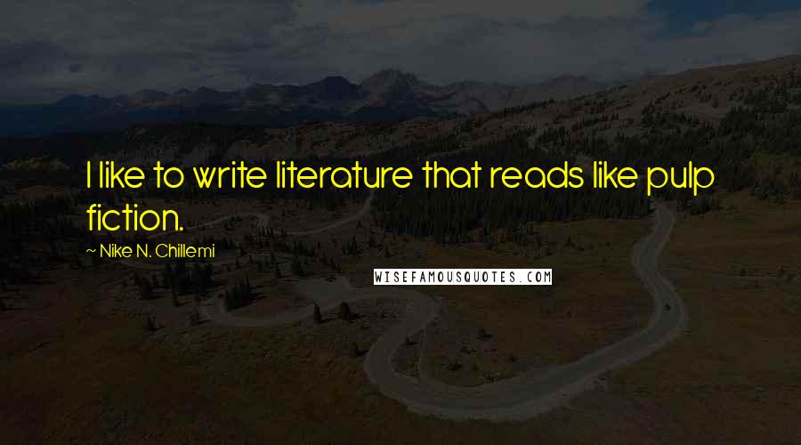 Nike N. Chillemi Quotes: I like to write literature that reads like pulp fiction.