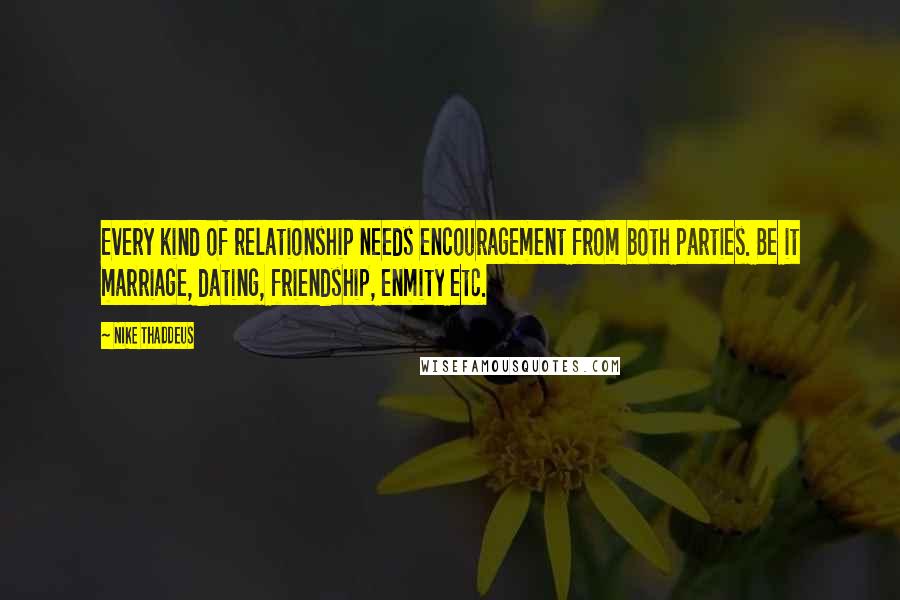 Nike Thaddeus Quotes: Every kind of relationship needs encouragement from both parties. Be it marriage, dating, friendship, enmity etc.