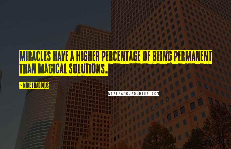 Nike Thaddeus Quotes: Miracles have a higher percentage of being permanent than magical solutions.