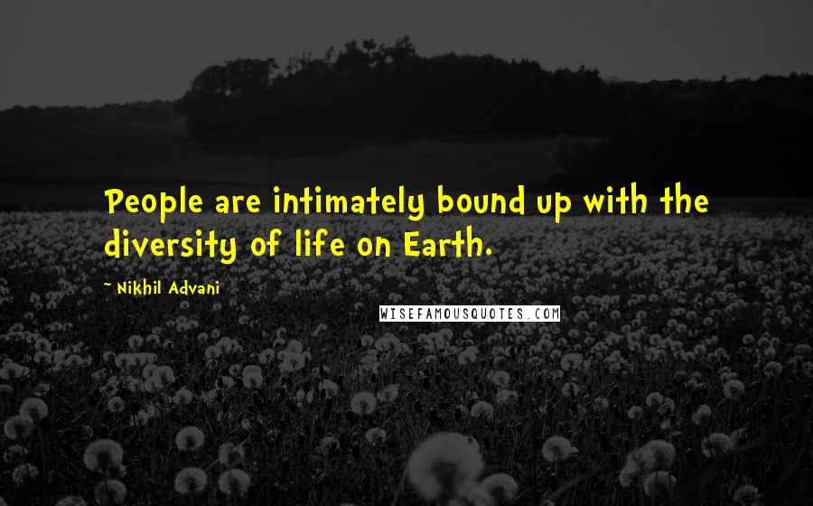 Nikhil Advani Quotes: People are intimately bound up with the diversity of life on Earth.