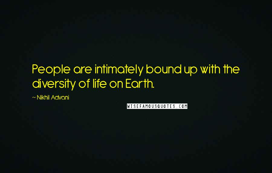 Nikhil Advani Quotes: People are intimately bound up with the diversity of life on Earth.