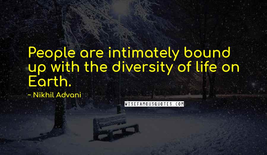 Nikhil Advani Quotes: People are intimately bound up with the diversity of life on Earth.