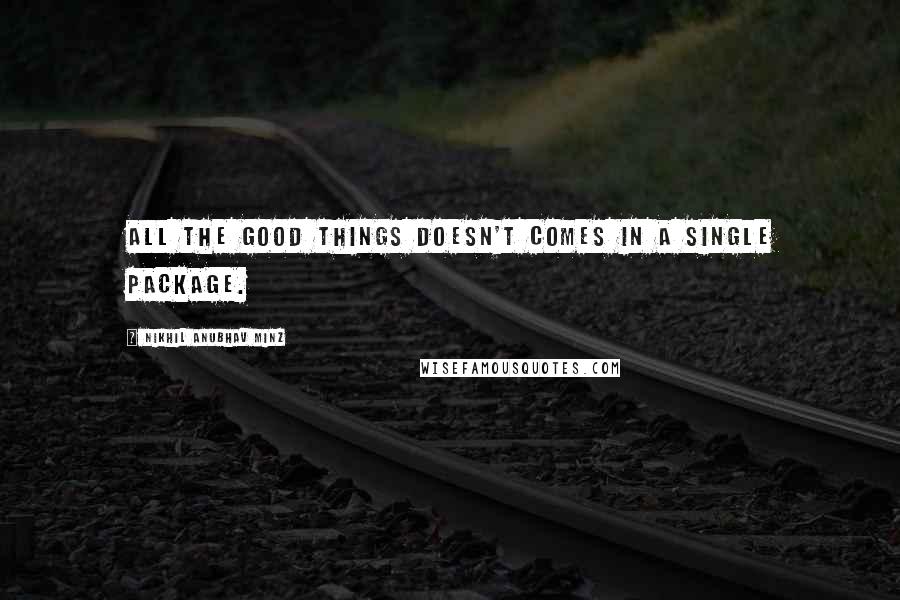 Nikhil Anubhav Minz Quotes: All the GOOD things doesn't comes in a single package.